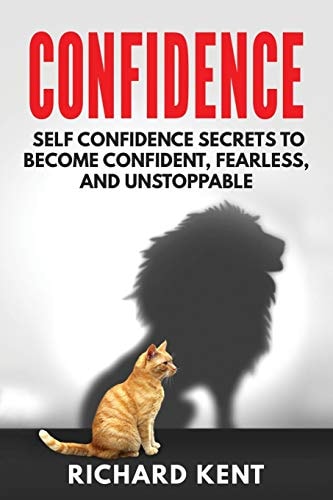 Confidence Self Confidence Secrets to Become Confident, Fearless, and Unstoppable
