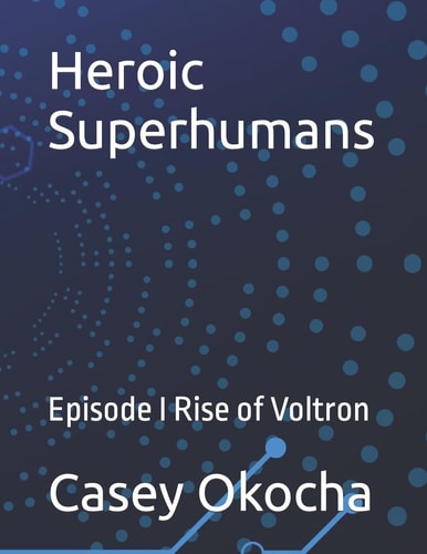 Heroic Superhumans Episode I Rise of Voltron