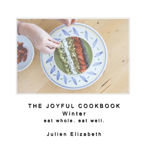 The Joyful Cookbook Winter 2017 Eat Well. Eat Whole.