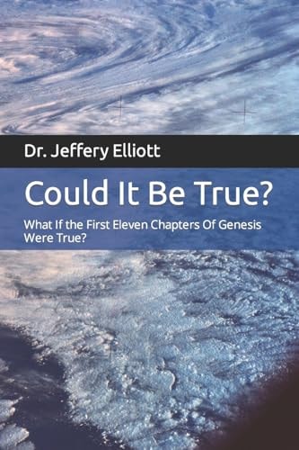 Could It Be True? What If the First Eleven Chapters Of Genesis Were True