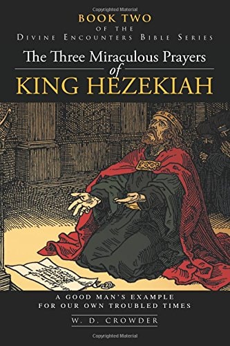The Three Miraculous Prayers of King Hezekiah A Good Man's Example For Our Own Troubled Times