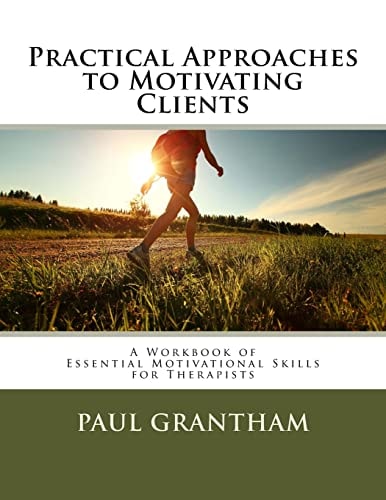 Practical Approaches to Motivating Clients A Workbook of Essential Motivational Skills for Therapists