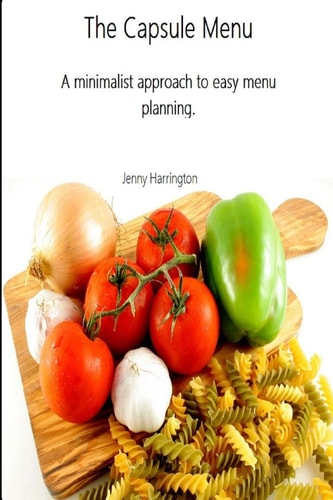 The Capsule Menu A Minimalist Approach to Easy Menu Planning.