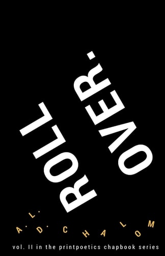 Roll Over. Vol. II in the Printpoetics Chapbook Series