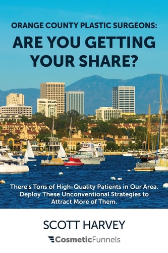 Orange County Plastic Surgeons Are You Getting Your Share?: There's Tons of High-Quality Patients in Our Area. Deploy These Unconventional Strategies to Attract More of Them.