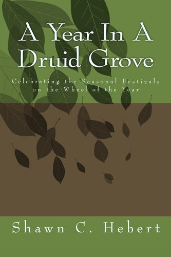 A Year In A Druid Grove Celebrating the Seasonal Festivals on the Wheel of the Year