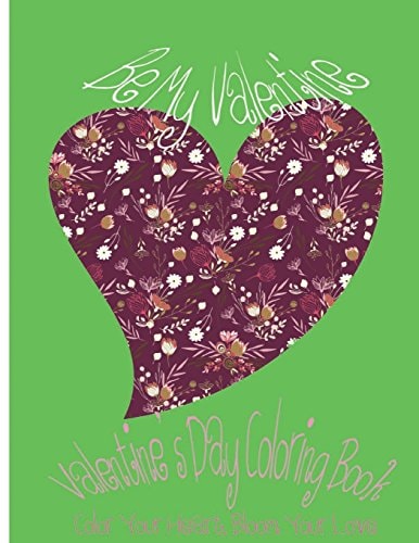 Be My Valentine Valentine's Day Coloring Book. Color Your Heart, Color Your Love.