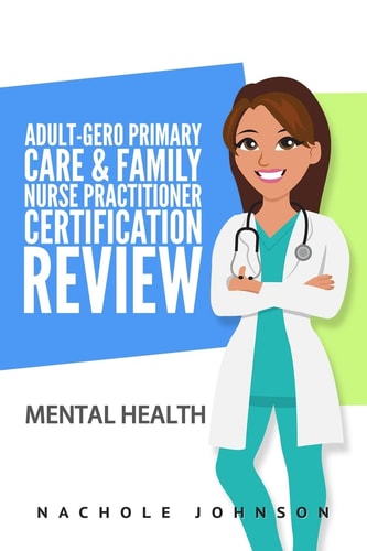 Adult-Gero Primary Care and Family Nurse Practitioner Certification Review Mental Health