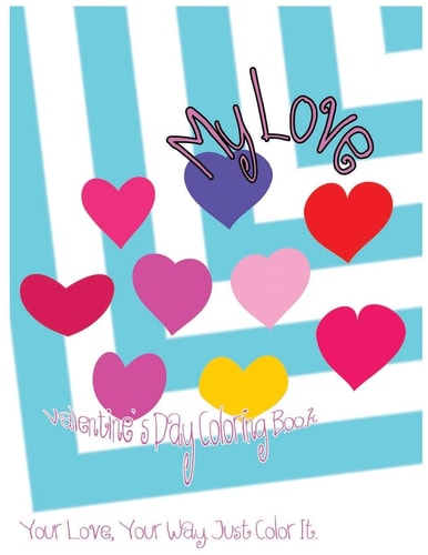 My Love Valentine's Day Coloring Book. Your Love, Your Way. Just Color It.
