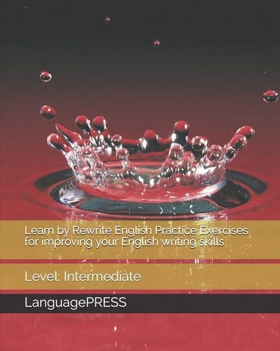Learn by Rewrite English Practice Exercises for Improving Your English Writing Skills Level: Intermediate