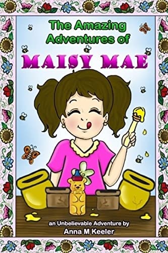 The Amazing Adventures of Maisy Mae An UnBeelievable Bee Story