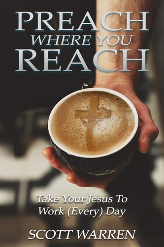 Preach Where You Reach Bring Your Jesus to Work (Every) Day