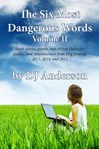 The Six Most Dangerous Words A Collection of Blog Posts From 2013, 2014, and 2015