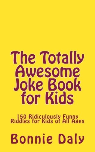 The Totally Awesome Joke Book for Kids 150 Ridiculously Funny Riddles for All Ages