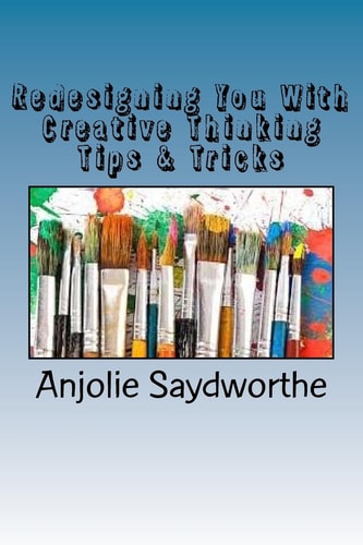 Redesigning You with Creative Thinking Tips and Tricks From the Inside Out!