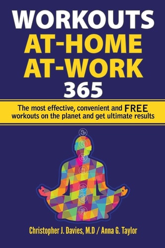 Workouts At-Home At-Work 365: The Most Effective, Convenient, and FREE Workouts on the Planet and Get Ultimate Results