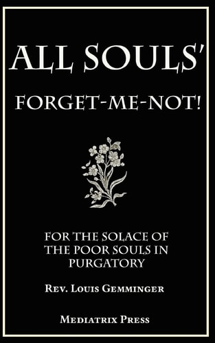 All Souls' Forget-Me-Not For the Solace of the Poor Souls in Purgatory