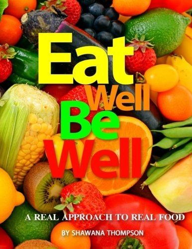 Eat Well Be Well A Real Approach to Real Food