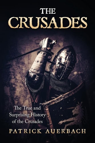 The Crusades The True and Surprising History of the Crusades