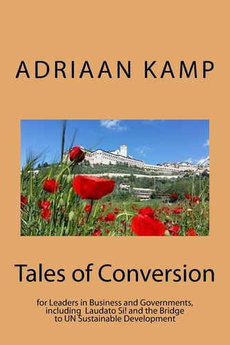 Tales of Conversion For Leaders in Business and Governments, Including the Laudato Si! and the Bridge to Un Sustainable Development
