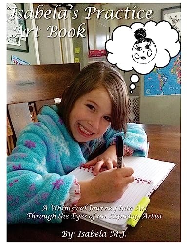 Isabela's Practice Art Book A Whimsical Journey Into Art Through the Eyes of an Aspiring Artist