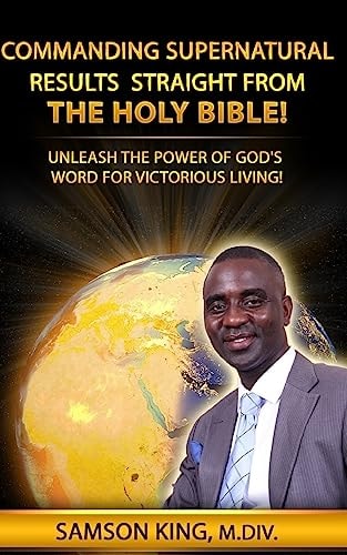 Commanding Supernatural Results Straight from the Holy Bible! Unleash the Power of God's Word for Victorious Living!