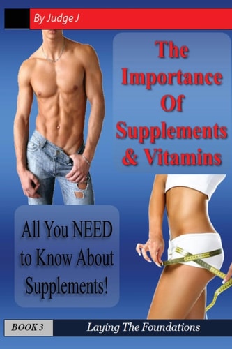 The Importance of Supplements and Vitamins What You NEED to Know about Supplements