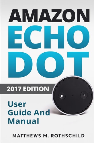 Amazon Echo Dot The Ultimate 2017 User Guide and Manual (Everything You Need to Know)