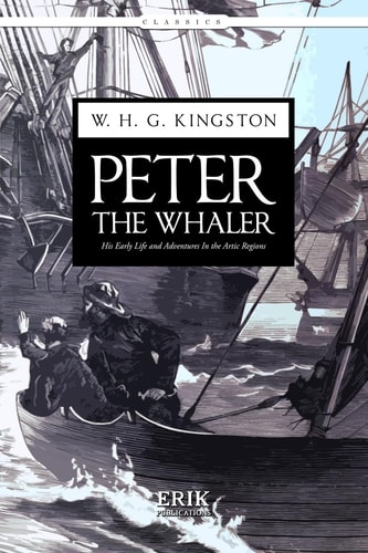 Peter the Whaler His Early Life and Adventures In the Artic Regions