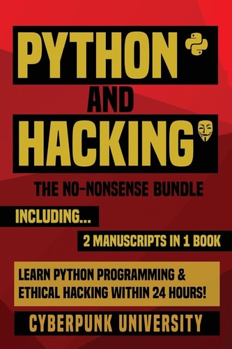 PYTHON and HACKING: the No-Nonsense Bundle Learn Python Programming and Hacking Within 24 Hours!