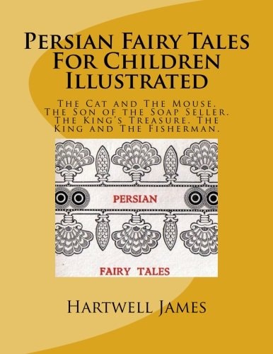 Persian Fairy Tales For Children Illustrated The Cat and The Mouse. The Son of the Soap Seller. The King's Treasure. The King and The Fisherman.