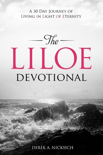 The LILOE Devotional A Thirty Day Journey of Living in Light of Eternity