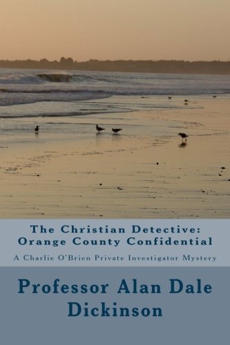 The Christian Detective: Orange County Confidential A Charlie O'Brien Private Investigator Mystery