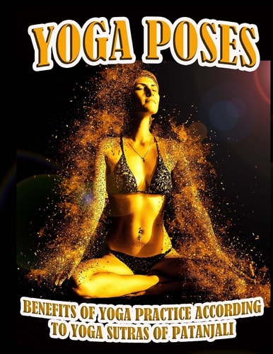 Yoga Poses Benefits of Yoga Practice According to Yoga Sutras of Patanjali