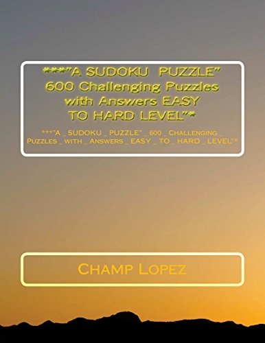 *** a SUDOKU PUZZLE 600 Challenging Puzzles with Answers EASY to HARD LEVEL * *** A_SUDOKU_PUZZLE _ 600_Challenging_Puzzles_with_Answers_EASY_TO_ HARD_LEVEL *