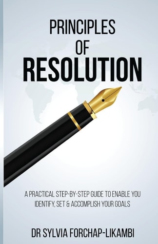 Principles of Resolution A Practical Step-By-Step Guide to Enable You Identify, Set and Accomplish Your Goals