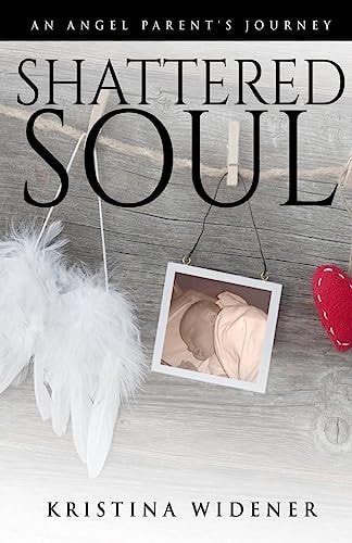 Shattered Soul An Angel Parent's Journey