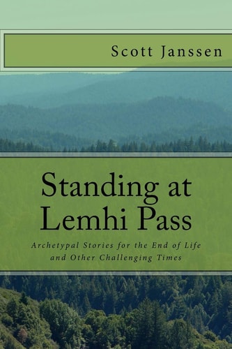 Standing at Lemhi Pass Archetypal Stories for the End of Life and Other Challenging Times