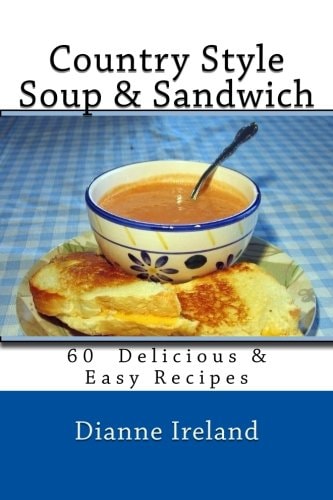 Country Style Soup and Sandwich 60 Delicious and Easy Recipes