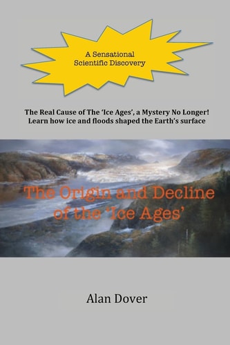The Origin and Decline of the 'Ice Ages' The Real Cause of the 'Ice Ages' Discovered - a Mystery No Longer