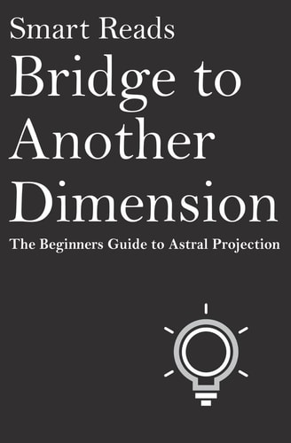 Bridge To Another Dimension The Beginners Guide to Astral Projection