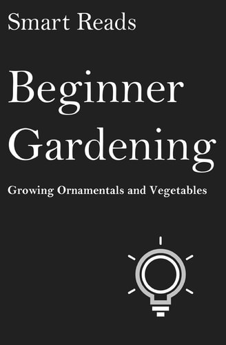 Beginner Gardening Growing Ornamentals and Vegetables