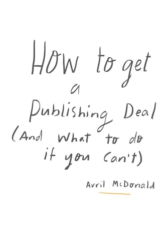 How to Get a Publishing Deal (And What To Do If You Can't) A Practical, Straightforward Approach to Help You Navigate Your Publishing Journey