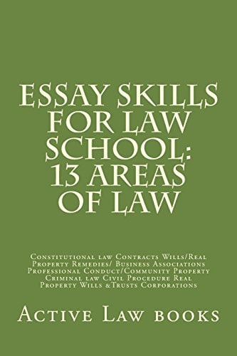Essay Skills For Law School 13 Areas of Law: Constitutional Law Contracts Wills/Real Property Remedies/ Business Associations Professional Conduct/Community Property Criminal Law Civil Procedure Real Property Wills &Trusts Corporations