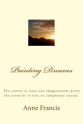 Painting Dreams The Canvas Is Clear Our Imaginations Paint the Scene Be It True Or Completely Unreal