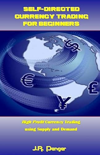 Self-Directed Currency Trading for Beginners High Profit Currency Trading Using Supply and Demand