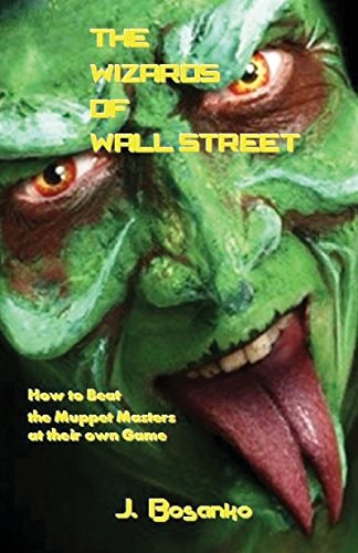 The Wizards of Wall Street How to Beat the Muppet Masters at Their Own Game