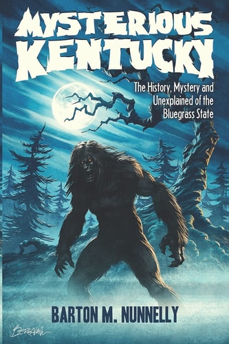 Mysterious Kentucky Vol. 1 The History, Mystery and Unexplained of the Bluegrass State