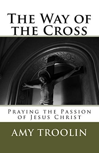 The Way of the Cross Praying the Passion of Jesus Christ