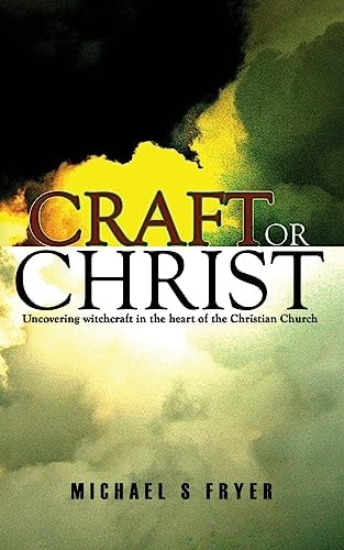 Craft Or Christ Uncovering Witchcraft in the Heart of the Christian Church